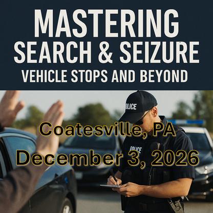 12/3/26 - Mastering Search and Seizure: Vehicle Stops and Beyond – Coatesville, PA
