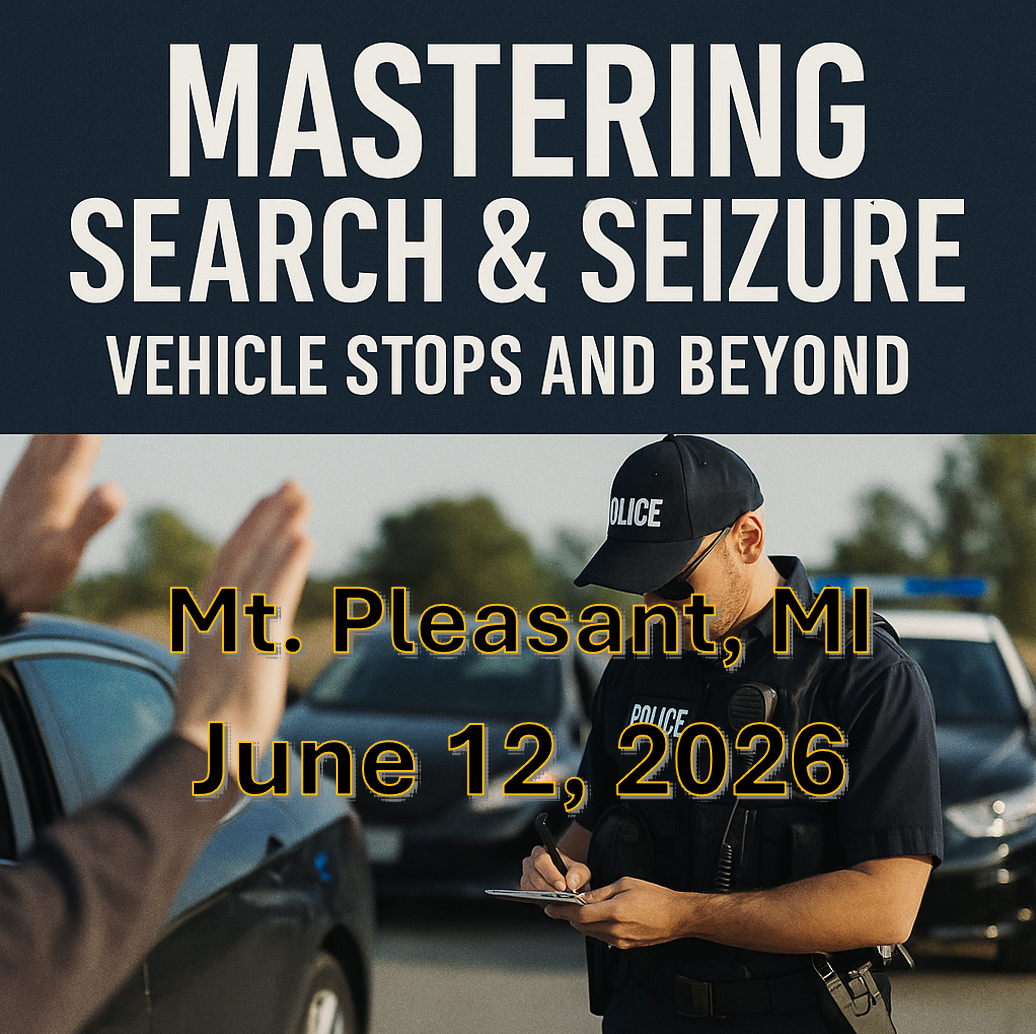 6/12/26 - Mastering Search and Seizure: Vehicle Stops and Beyond - Mt Pleasant, MI