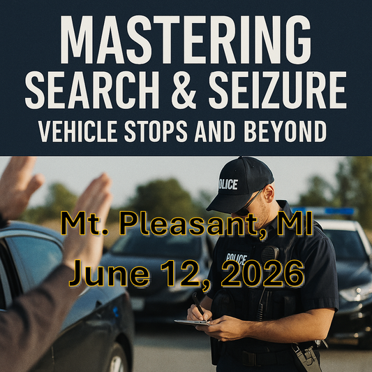6/12/26 - Mastering Search and Seizure: Vehicle Stops and Beyond - Mt Pleasant, MI